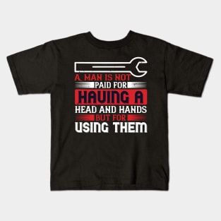 A man is not paid for having a head and hands Kids T-Shirt